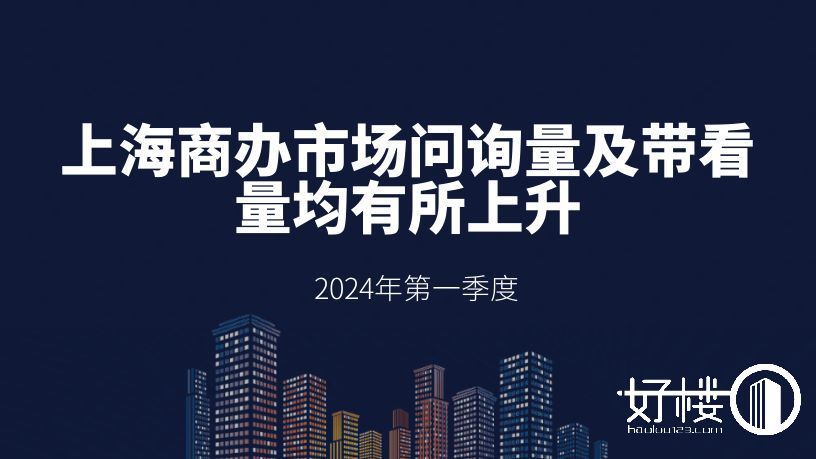 2024年一季度，上海商办市场问询量及带看量均有所上升新闻资讯|写字楼|办公室出租|租赁/租金/图片